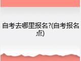 自考去哪里报名?(自考报名点)
