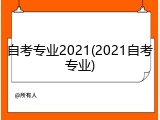 自考专业2021(2021自考专业)