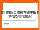 漯河舞阳县农校在哪里报名(舞阳农校报名点)