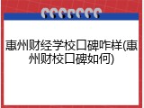 惠州财经学校口碑咋样(惠州财校口碑如何)