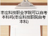 枣庄科技职业学院可以自考本科吗(枣庄科技职院自考本科)