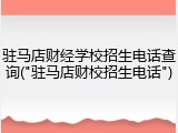 驻马店财经学校招生电话查询("驻马店财校招生电话")