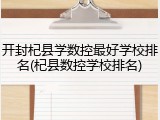 开封杞县学数控最好学校排名(杞县数控学校排名)