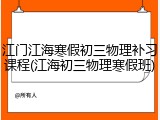 江门江海寒假初三物理补习课程(江海初三物理寒假班)
