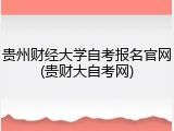 贵州财经大学自考报名官网(贵财大自考网)