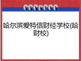 哈尔滨爱特信财经学校(哈财校)