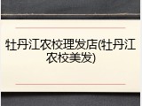 牡丹江农校理发店(牡丹江农校美发)
