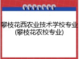 攀枝花西农业技术学校专业(攀枝花农校专业)