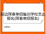 延边珲春单招集训学校怎么报名(珲春单招报名)