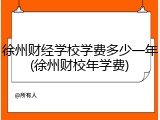 徐州财经学校学费多少一年(徐州财校年学费)