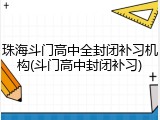 珠海斗门高中全封闭补习机构(斗门高中封闭补习)
