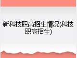 新科技职高招生情况(科技职高招生)