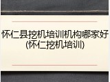 怀仁县挖机培训机构哪家好(怀仁挖机培训)