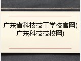 广东省科技技工学校官网(广东科技技校网)
