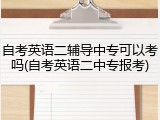 自考英语二辅导中专可以考吗(自考英语二中专报考)
