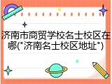 济南市商贸学校名士校区在哪("济南名士校区地址")