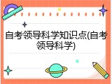 自考领导科学知识点(自考领导科学)