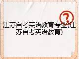 江苏自考英语教育专业(江苏自考英语教育)