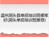 温州洞头县单招培训班哪家好(洞头单招培训班推荐)