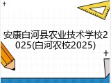 安康白河县农业技术学校2025(白河农校2025)