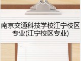 南京交通科技学校江宁校区专业(江宁校区专业)