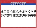 林口县挖掘机培训学校学费多少(林口挖掘机培训学费)