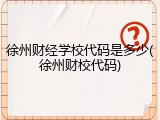 徐州财经学校代码是多少(徐州财校代码)