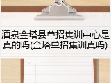 酒泉金塔县单招集训中心是真的吗(金塔单招集训真吗)