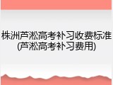 株洲芦淞高考补习收费标准(芦淞高考补习费用)