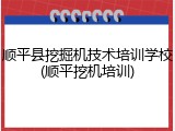 顺平县挖掘机技术培训学校(顺平挖机培训)