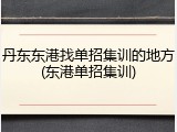丹东东港找单招集训的地方(东港单招集训)