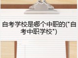 自考学校是哪个中职的("自考中职学校")