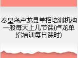 秦皇岛卢龙县单招培训机构一般每天上几节课(卢龙单招培训每日课时)