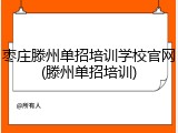 枣庄滕州单招培训学校官网(滕州单招培训)