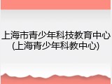 上海市青少年科技教育中心(上海青少年科教中心)