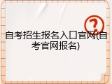 自考招生报名入口官网(自考官网报名)