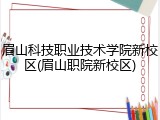 眉山科技职业技术学院新校区(眉山职院新校区)