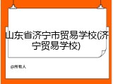 山东省济宁市贸易学校(济宁贸易学校)
