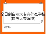 全日制自考大专有什么学校(自考大专院校)