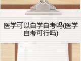 医学可以自学自考吗(医学自考可行吗)