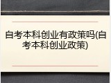 自考本科创业有政策吗(自考本科创业政策)