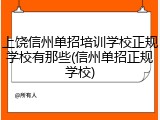 上饶信州单招培训学校正规学校有那些(信州单招正规学校)