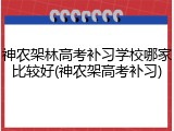 神农架林高考补习学校哪家比较好(神农架高考补习)