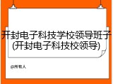 开封电子科技学校领导班子(开封电子科技校领导)