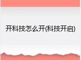 开科技怎么开(科技开启)