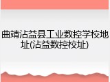曲靖沾益县工业数控学校地址(沾益数控校址)