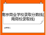 南京商业学校录取分数线(南商校录取线)