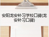 安阳龙安补习学校口碑(龙安补习口碑)