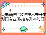 保定高碑店数控技术专升本对口专业(数控专升本对口)