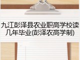 九江彭泽县农业职高学校读几年毕业(彭泽农高学制)